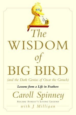 The Wisdom of Big Bird (and the Dark Genius of Oscar the Grouch): Lessons from a Life in Feathers