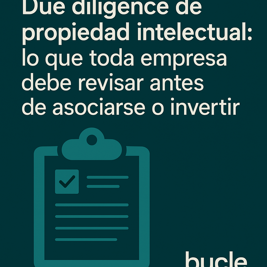 Due Diligence de Propiedad Intelectual: Lo que toda empresa debe revisar antes de asociarse o invertir