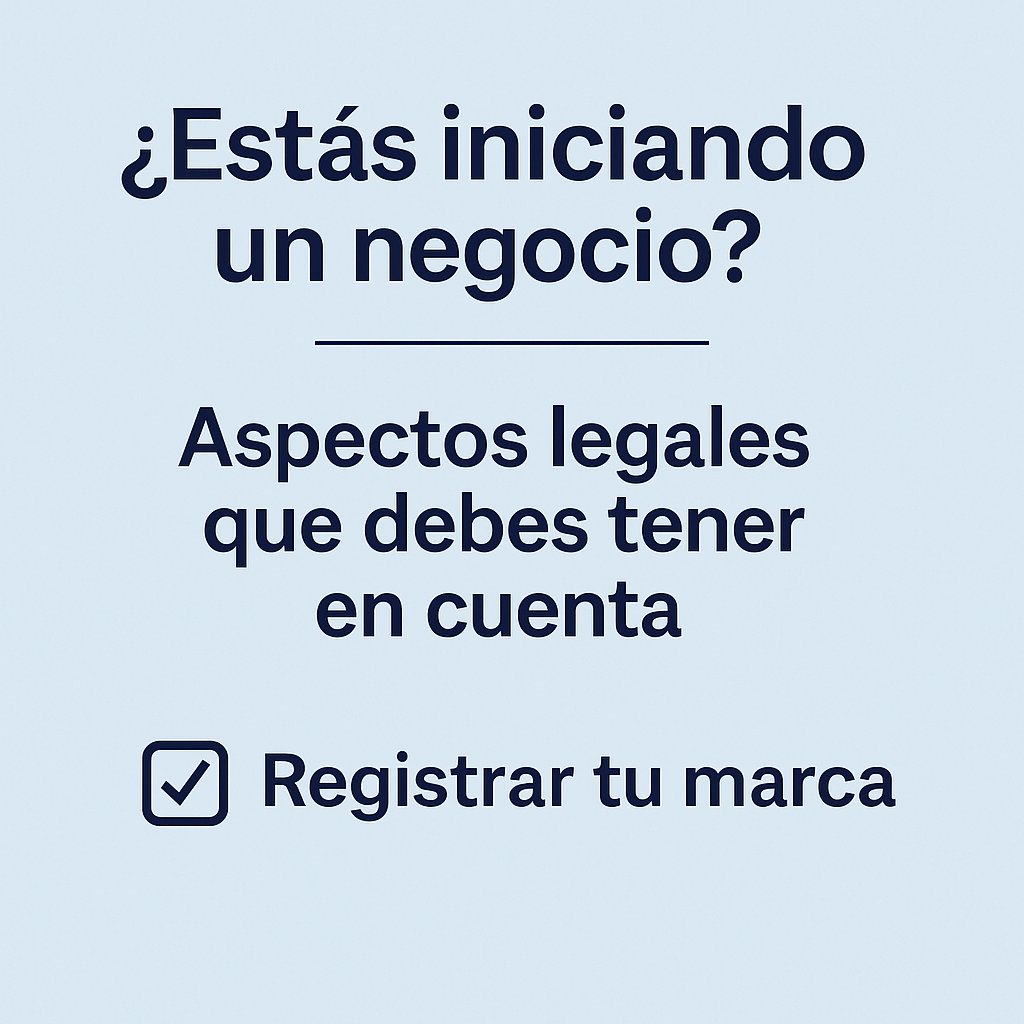 ¿Estás iniciando un negocio? Las claves legales que debes tener en cuenta (y por qué registrar tu marca es una de ellas)