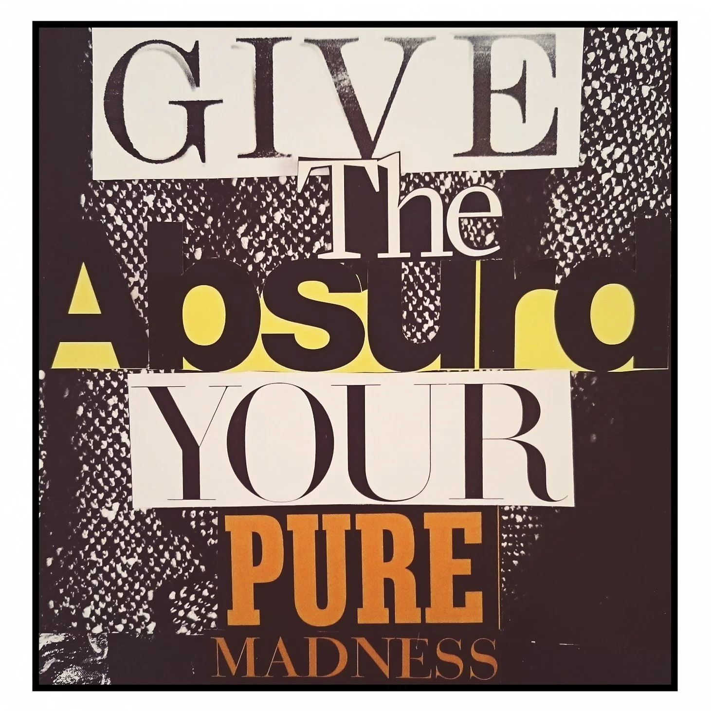 Give The Absurd Your Pure Madness