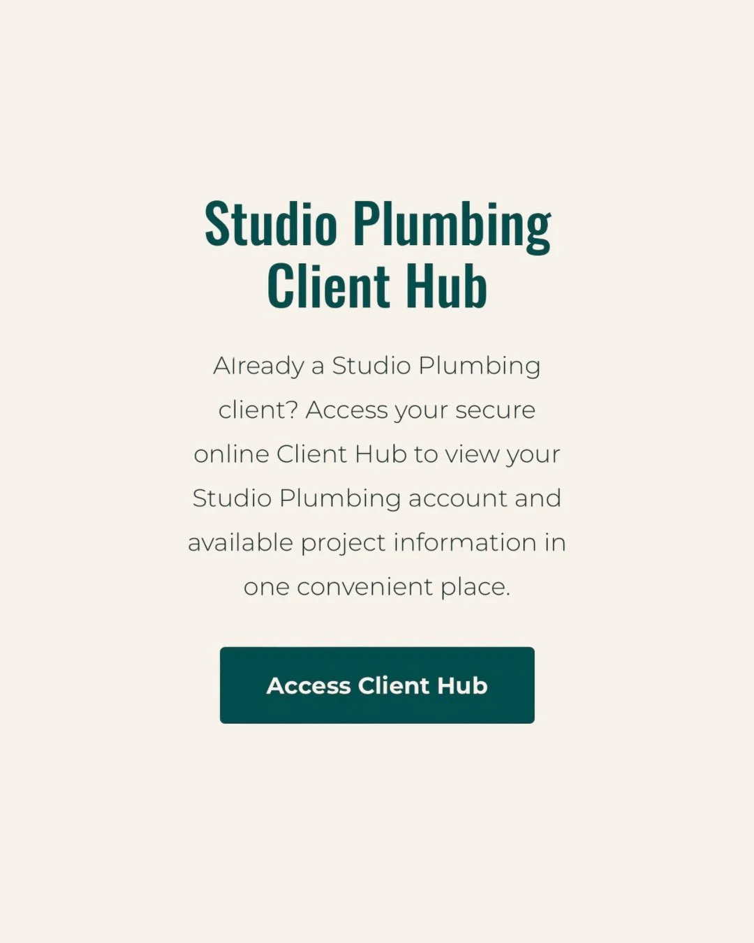 EXISTING STUDIO PLUMBING CLIENT? 

This is for you!
Did you know you have access to your own Studio Plumbing Client Hub? 

We&rsquo;re making it easier to keep everything related to your plumbing project in one convenient place.

Through your Client 