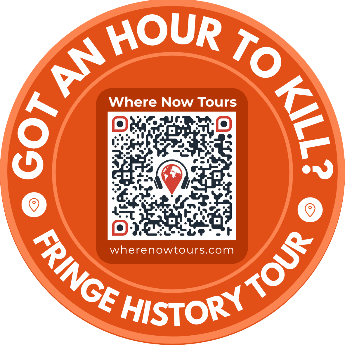 Round orange badge with white text reading "Got an hour to kill?" at the top and "Fringe History Tour" at the bottom. In the center, there is a QR code with a logo of a globe inside headphones and the text "Where Now Tours" above and "wherenowtours.c