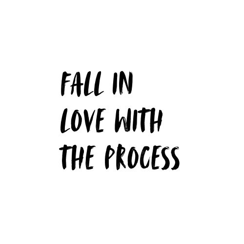 Fall In Love With The Process