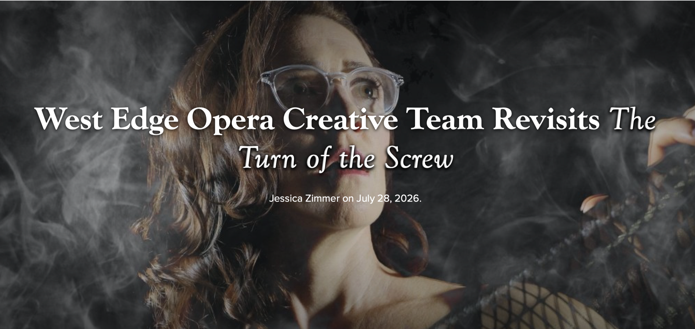 A woman with curly hair and glasses surrounded by smoke and dark background, with the text: 'West Edge Opera Creative Team Revisits The Turn of the Screw' and 'Jessica Zimmer on July 28, 2026'.