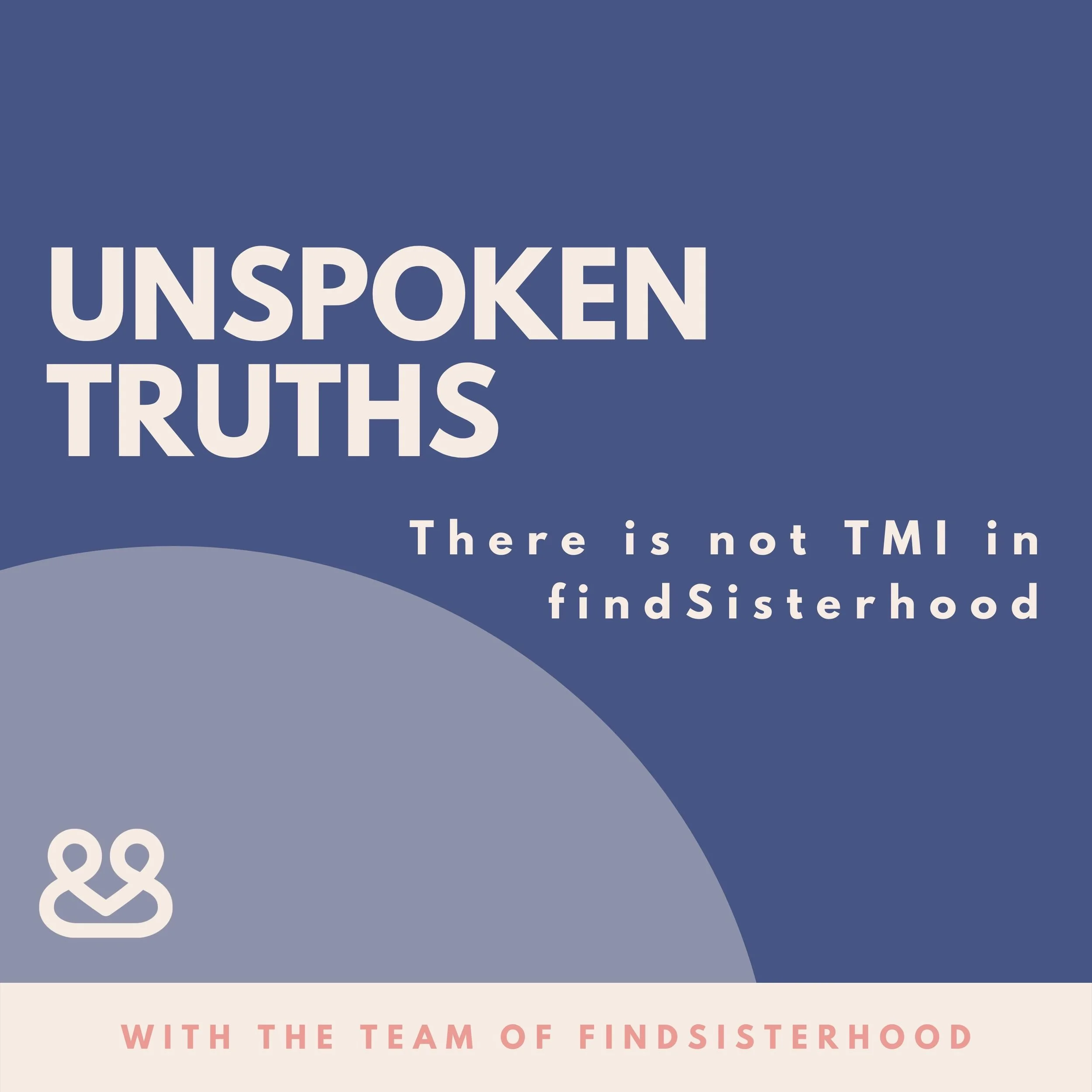 Fondo azul con texto que dice "Unspoken Truths" y "There is not TMI in findSisterhood". Logo de findSisterhood en la esquina inferior izquierda, con una franja rosa claro en la parte inferior que dice "With the team of findSisterhood".
