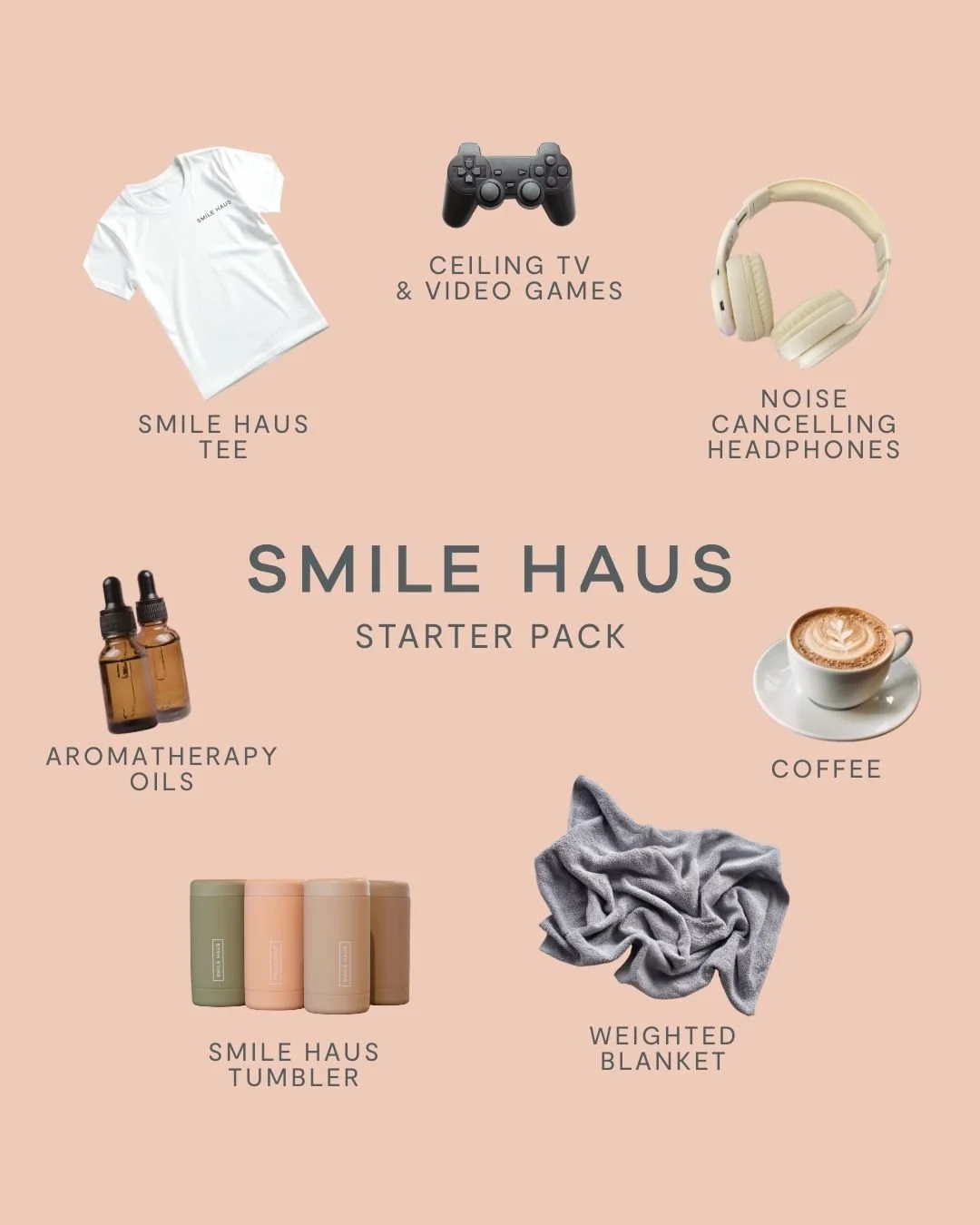 Feeling nervous? We&rsquo;ve got you. 

Smile Haus is designed to make your visit as comfortable as possible, with a calm environment and thoughtful amenities including weighted blankets, herbal tea, noise cancelling headphones, aromatherapy oils, an