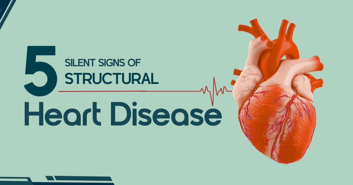 5 Silent Signs of Structural Heart Disease You Should Never Ignore