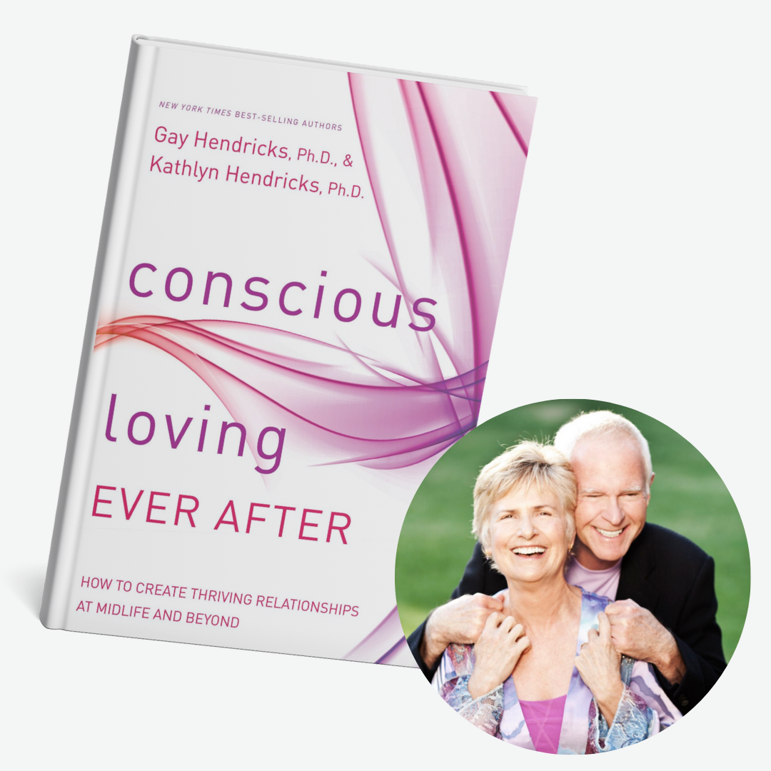 Conscious Loving Ever After: How to Create Thriving Relationships at Midlife + Beyond