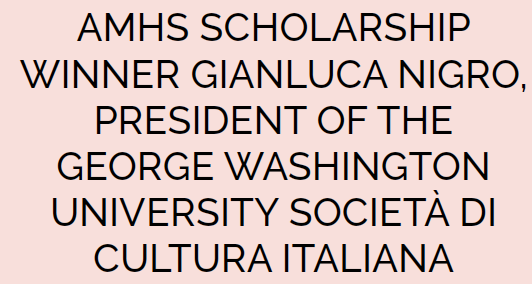 AMHS SCHOLARSHIP WINNER GIANLUCA NIGRO, PRESIDENT OF THE GEORGE WASHINGTON UNIVERSITY SOCIETÀ DI CULTURA ITALIANA