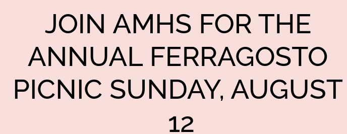 JOIN AMHS FOR THE ANNUAL FERRAGOSTO PICNIC SUNDAY, AUGUST 12