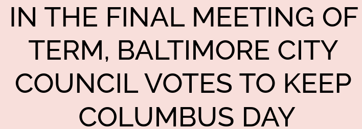 IN THE FINAL MEETING OF TERM, BALTIMORE CITY COUNCIL VOTES TO KEEP COLUMBUS DAY