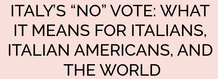 ITALY’S “NO” VOTE: WHAT IT MEANS FOR ITALIANS, ITALIAN AMERICANS, AND THE WORLD