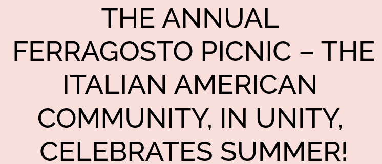 THE ANNUAL FERRAGOSTO PICNIC – THE ITALIAN AMERICAN COMMUNITY, IN UNITY, CELEBRATES SUMMER!