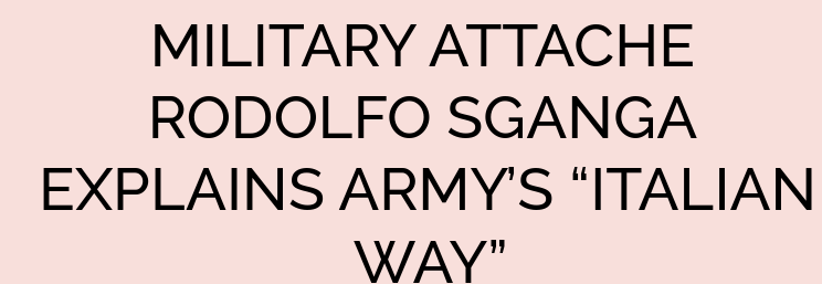 MILITARY ATTACHE RODOLFO SGANGA EXPLAINS ARMY’S “ITALIAN WAY”