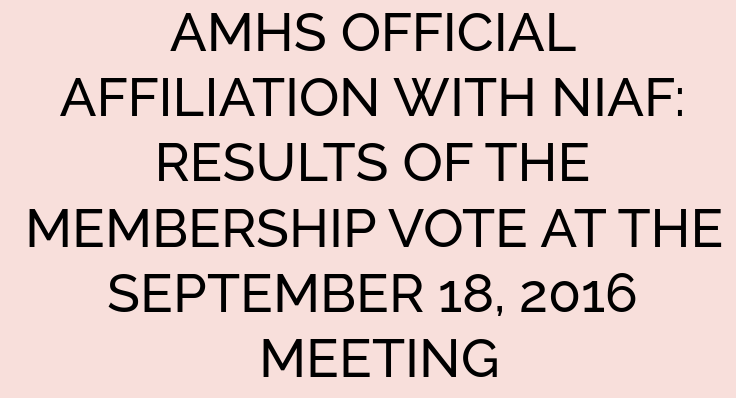 AMHS OFFICIAL AFFILIATION WITH NIAF: RESULTS OF THE MEMBERSHIP VOTE AT THE SEPTEMBER 18, 2016 MEETING