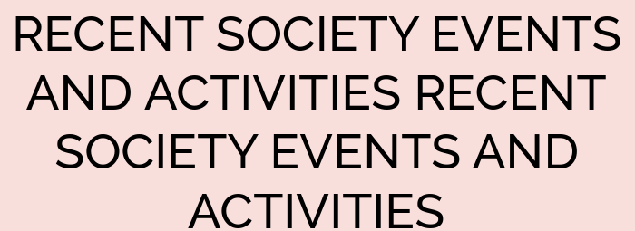 RECENT SOCIETY EVENTS AND ACTIVITIES RECENT SOCIETY EVENTS AND ACTIVITIES
