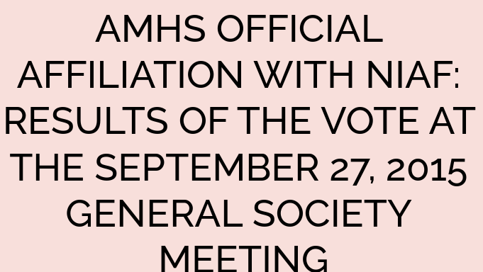 AMHS OFFICIAL AFFILIATION WITH NIAF: RESULTS OF THE VOTE AT THE SEPTEMBER 27, 2015 GENERAL SOCIETY MEETING