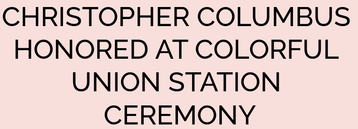 CHRISTOPHER COLUMBUS HONORED AT COLORFUL UNION STATION CEREMONY