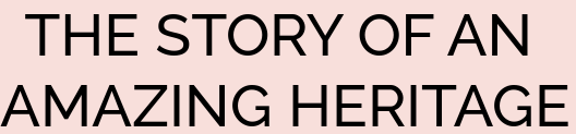 THE STORY OF AN AMAZING HERITAGE