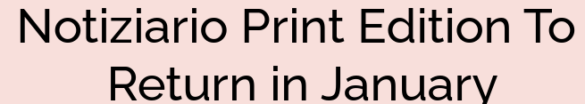 Notiziario Print Edition To Return in January