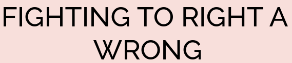 FIGHTING TO RIGHT A WRONG