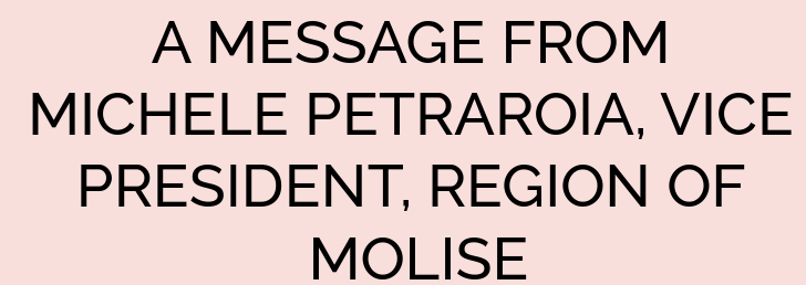 A MESSAGE FROM MICHELE PETRAROIA, VICE PRESIDENT, REGION OF MOLISE