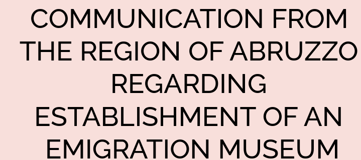 COMMUNICATION FROM THE REGION OF ABRUZZO REGARDING ESTABLISHMENT OF AN EMIGRATION MUSEUM