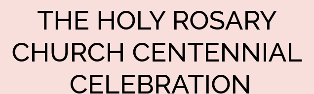 THE HOLY ROSARY CHURCH CENTENNIAL CELEBRATION