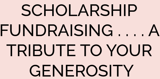 SCHOLARSHIP FUNDRAISING . . . . A TRIBUTE TO YOUR GENEROSITY