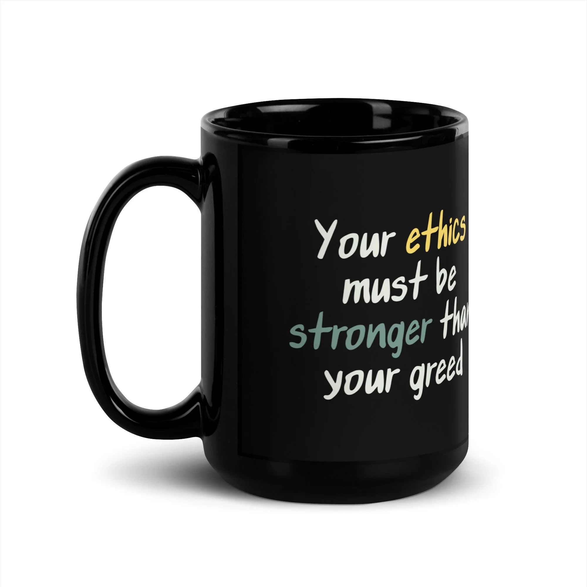 Your Ethics Must Be Stronger than your Greed Black Mug