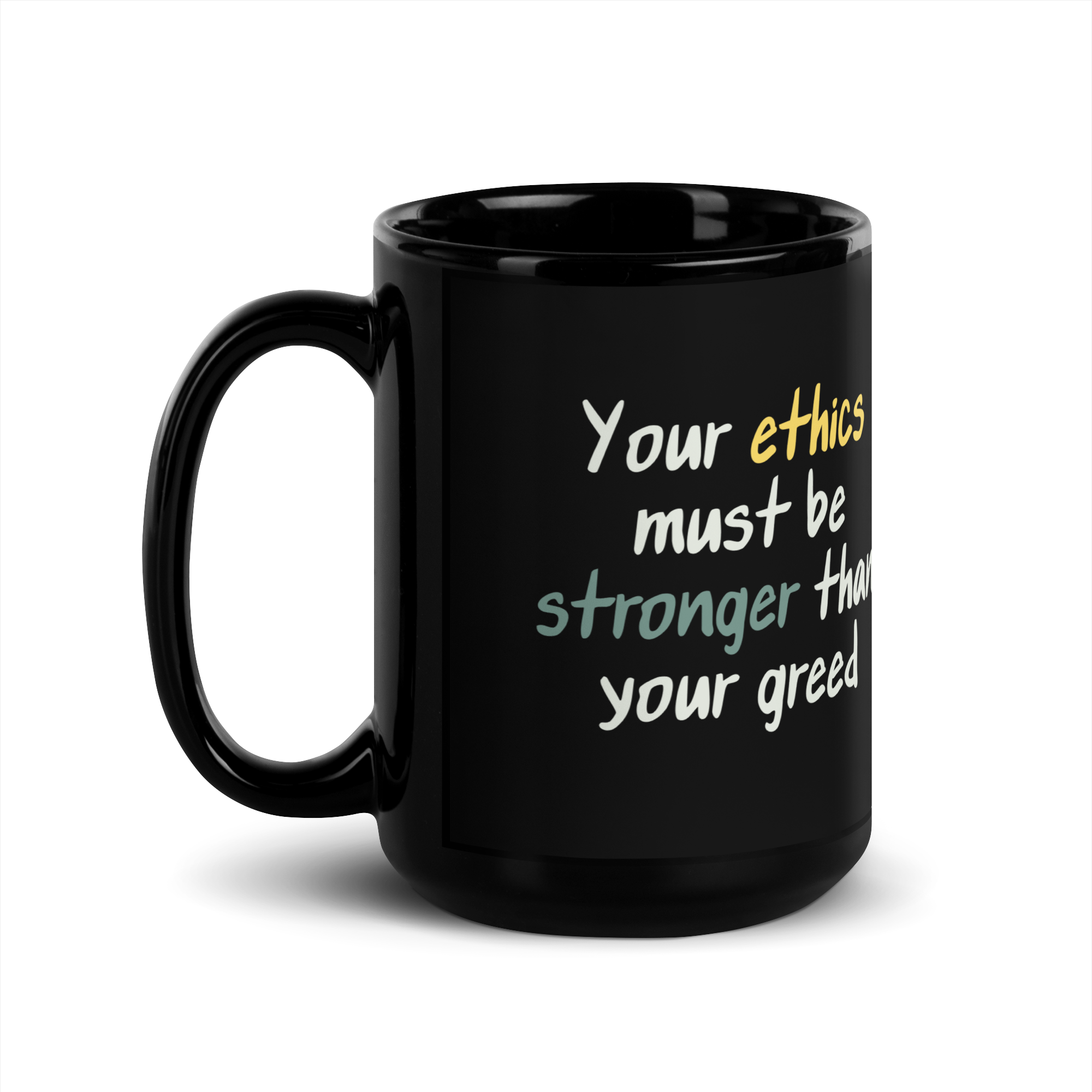 Your Ethics Must Be Stronger than your Greed Black Mug