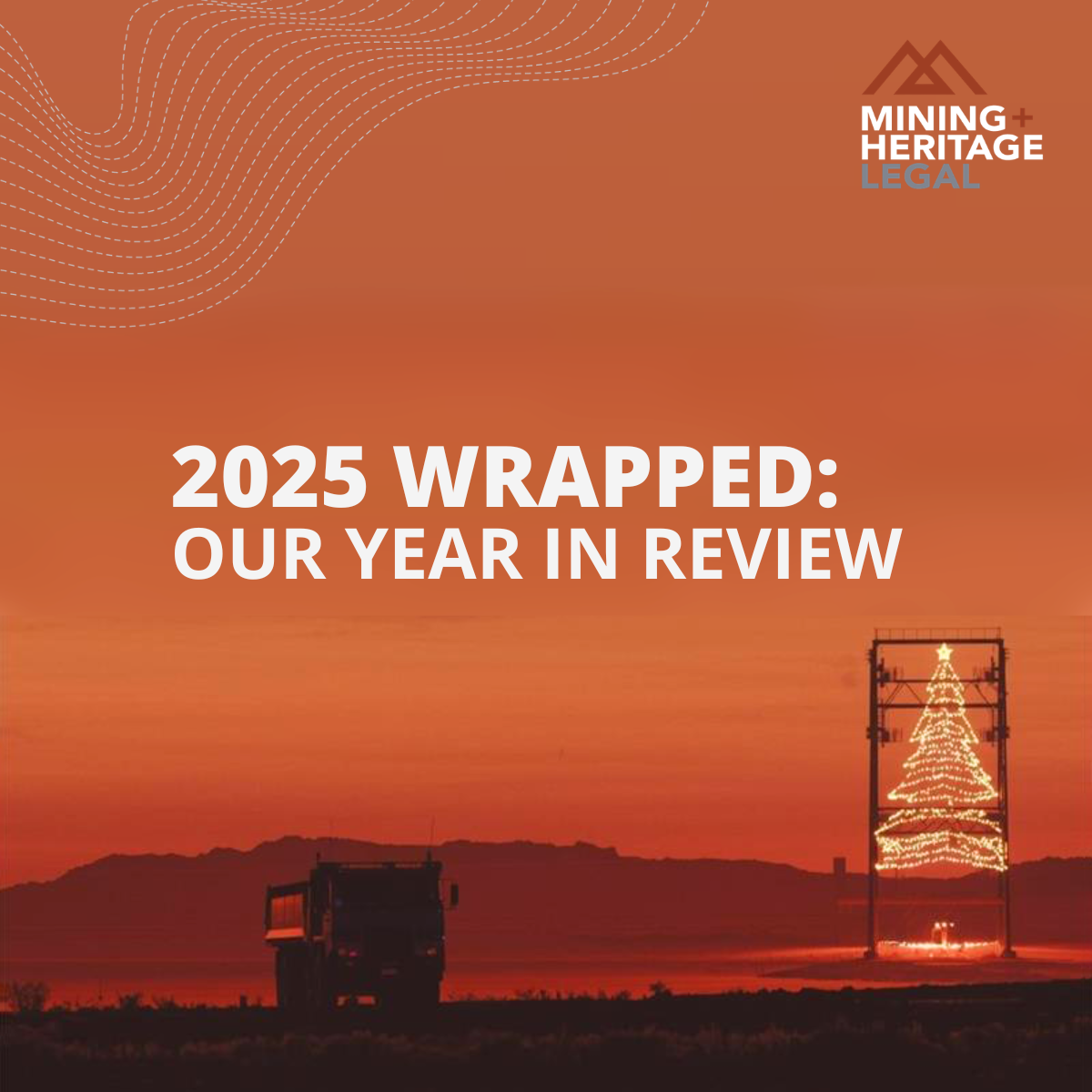 Sunset landscape with a truck and a large illuminated Christmas tree-shaped light display, with mountains in the background, and the text '2025 Wrapped: Our Year in Review' and a logo that says 'Mining & Heritage Legal'.