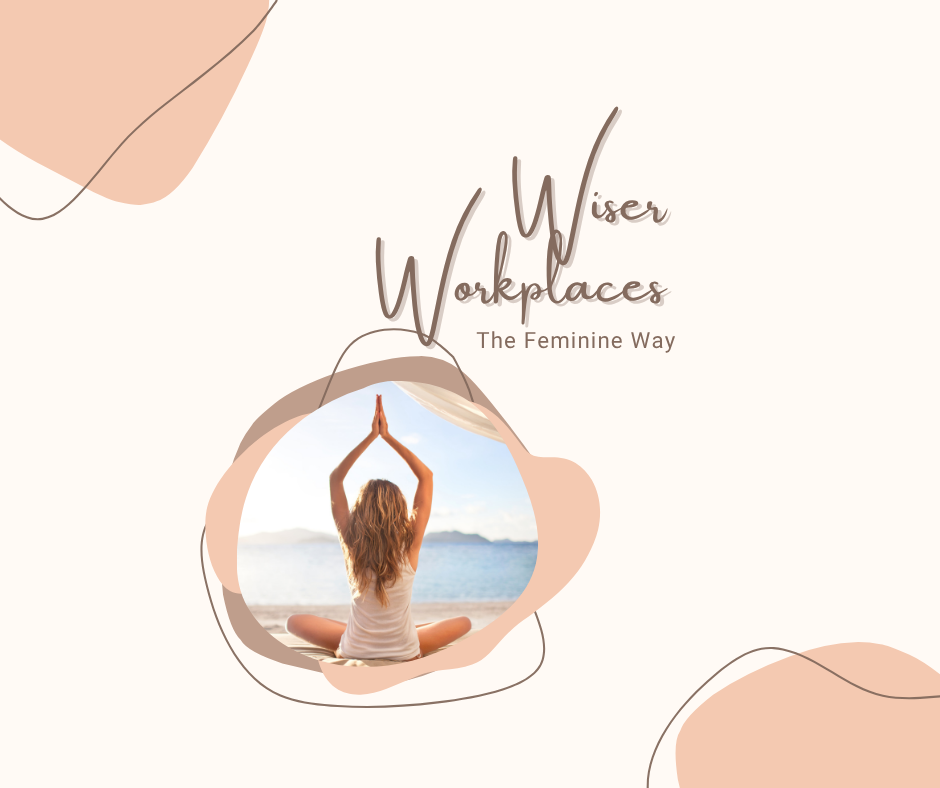 Wiser Workplaces | The Feminine Way (Workshop Immersion | up to 12 people)