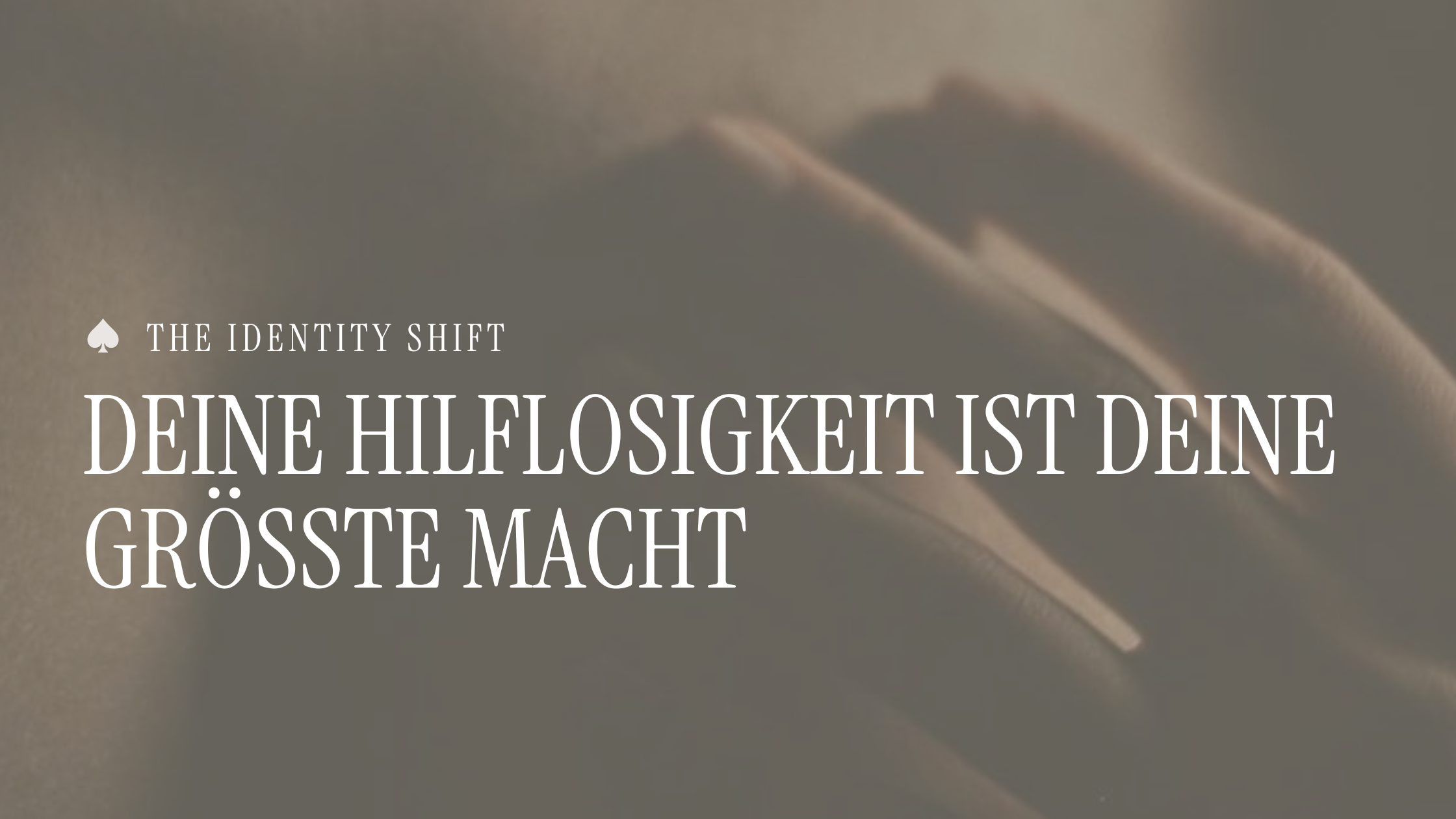 Deine Hilflosigkeit ist deine größte Macht