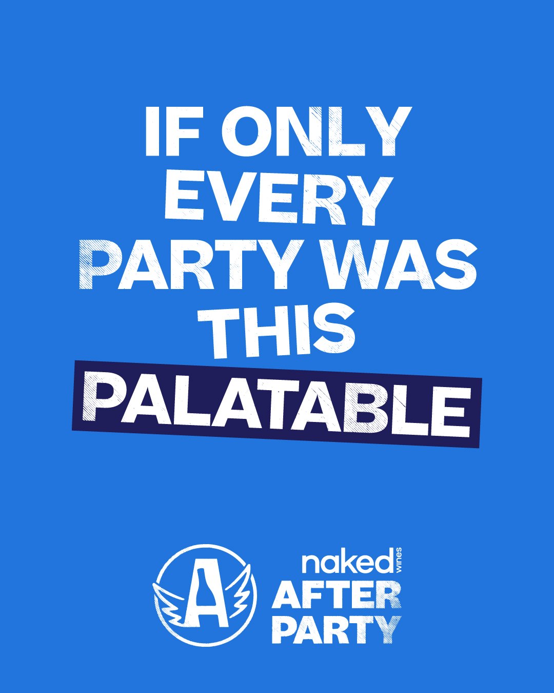 Blue background with white text reading 'If only every party was this palatable'. At the bottom, there is a logo with a large letter A and wings, and text that says 'naked wines after party'.