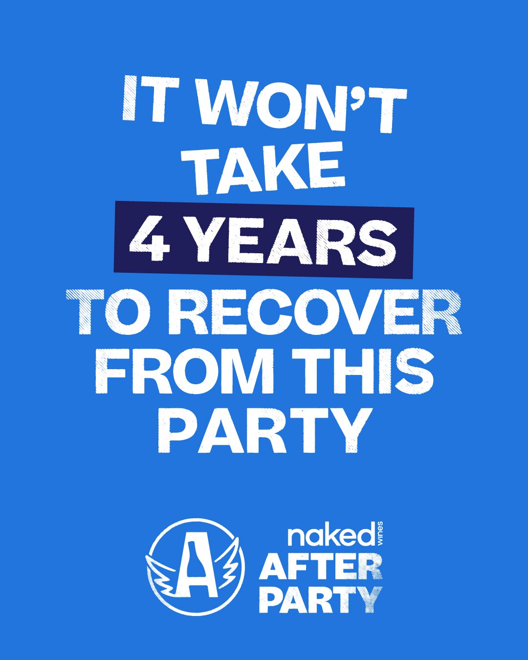 Blue poster with white and dark blue text stating, 'It won't take 4 years to recover from this party.' At the bottom, there is a logo with an A and wings, and the text 'naked wines' and 'after party'.