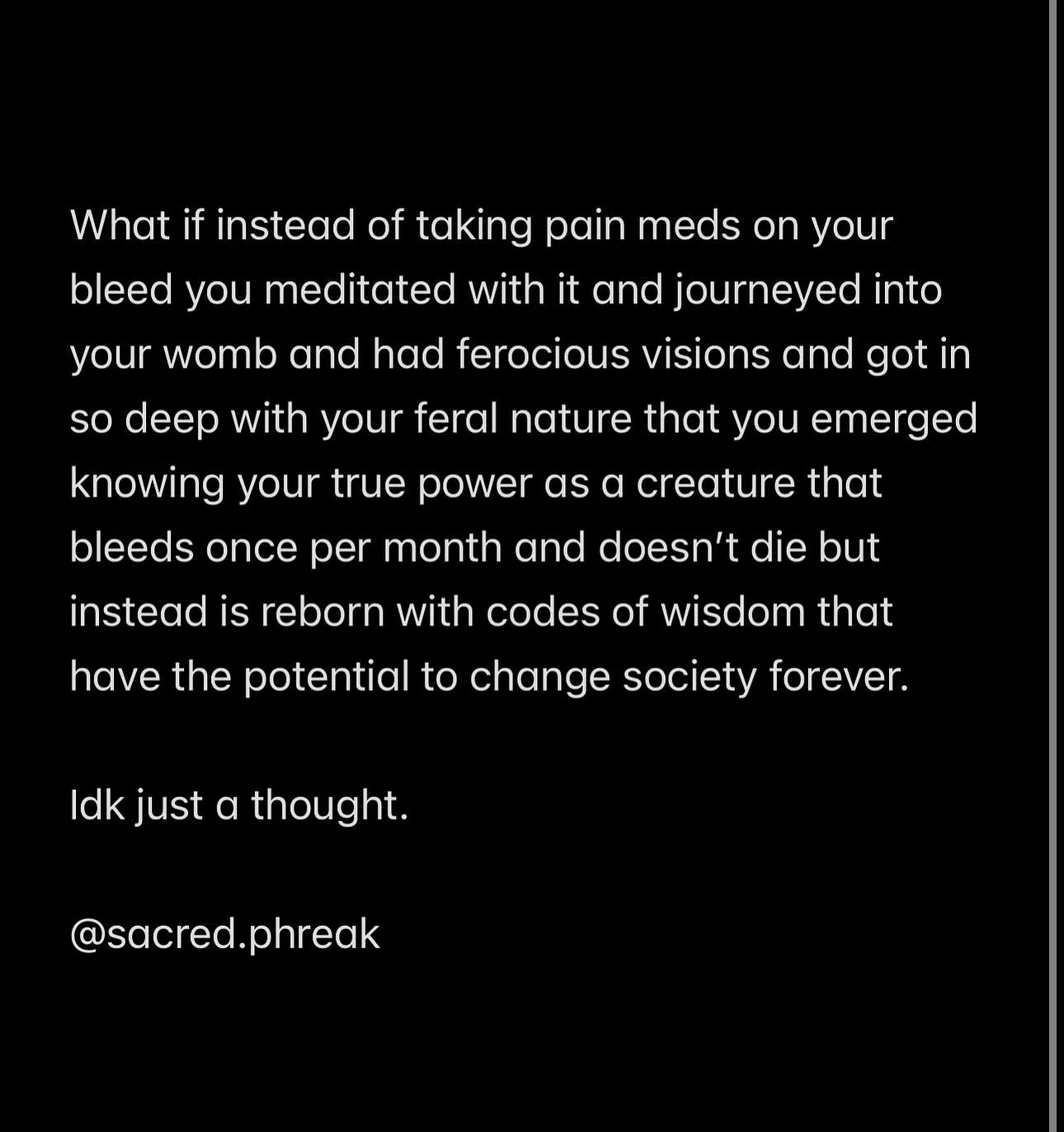 Into the womb we go
As if fated for the flow
Feminine rising not for show
But deep remembering 
We know 

We know
We know 
Way deep down&hellip; you know 

Fated timing for the flow
Watch her rise, not for show.

//

I&rsquo;m so excited to announce 