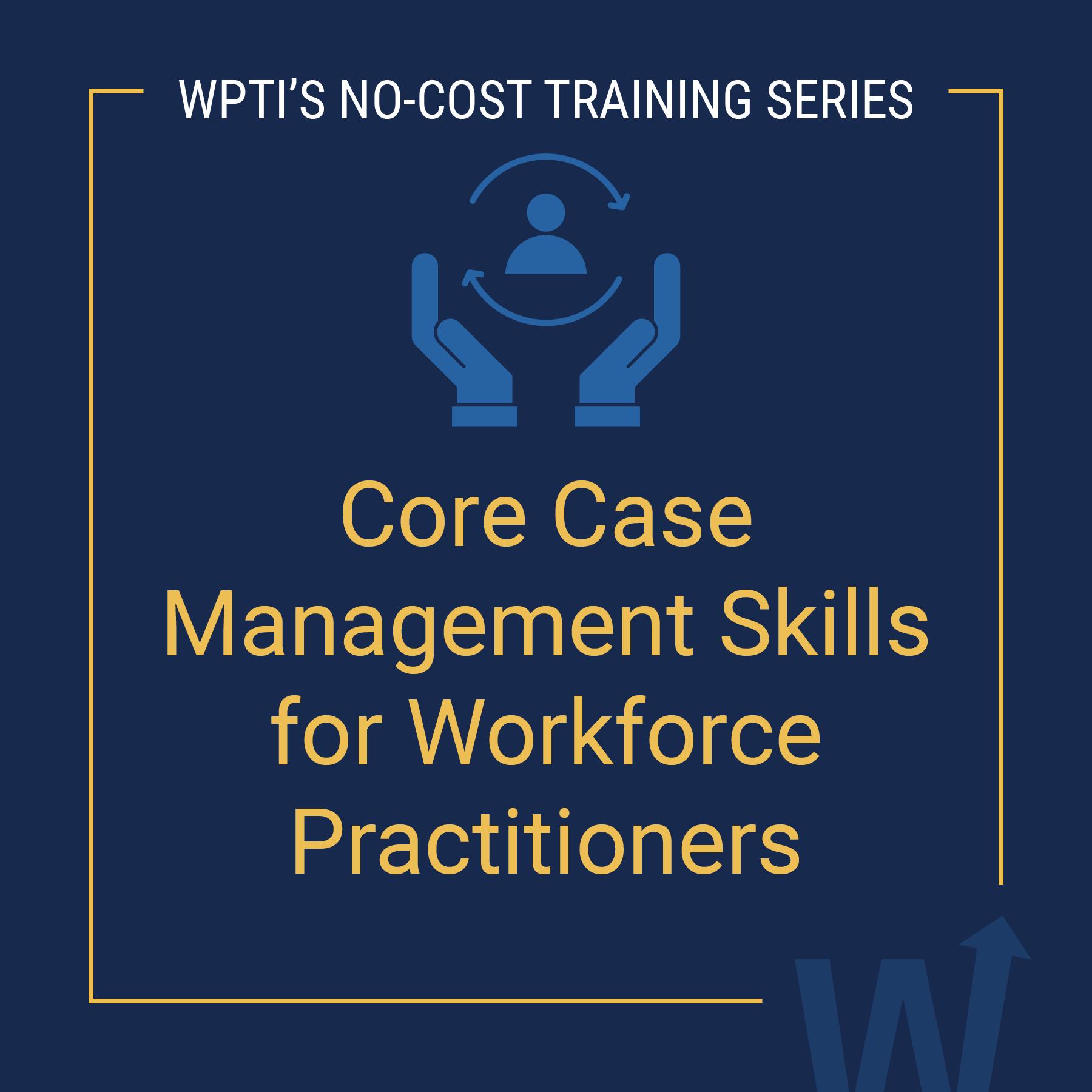 NO-COST TRAINING: Core Case Management Skills for Workforce Practitioners