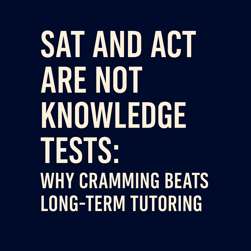 Why SAT/ACT Are Skill-Based Tests, Not Knowledge Exams (Cramming vs Long-term Tutoring)