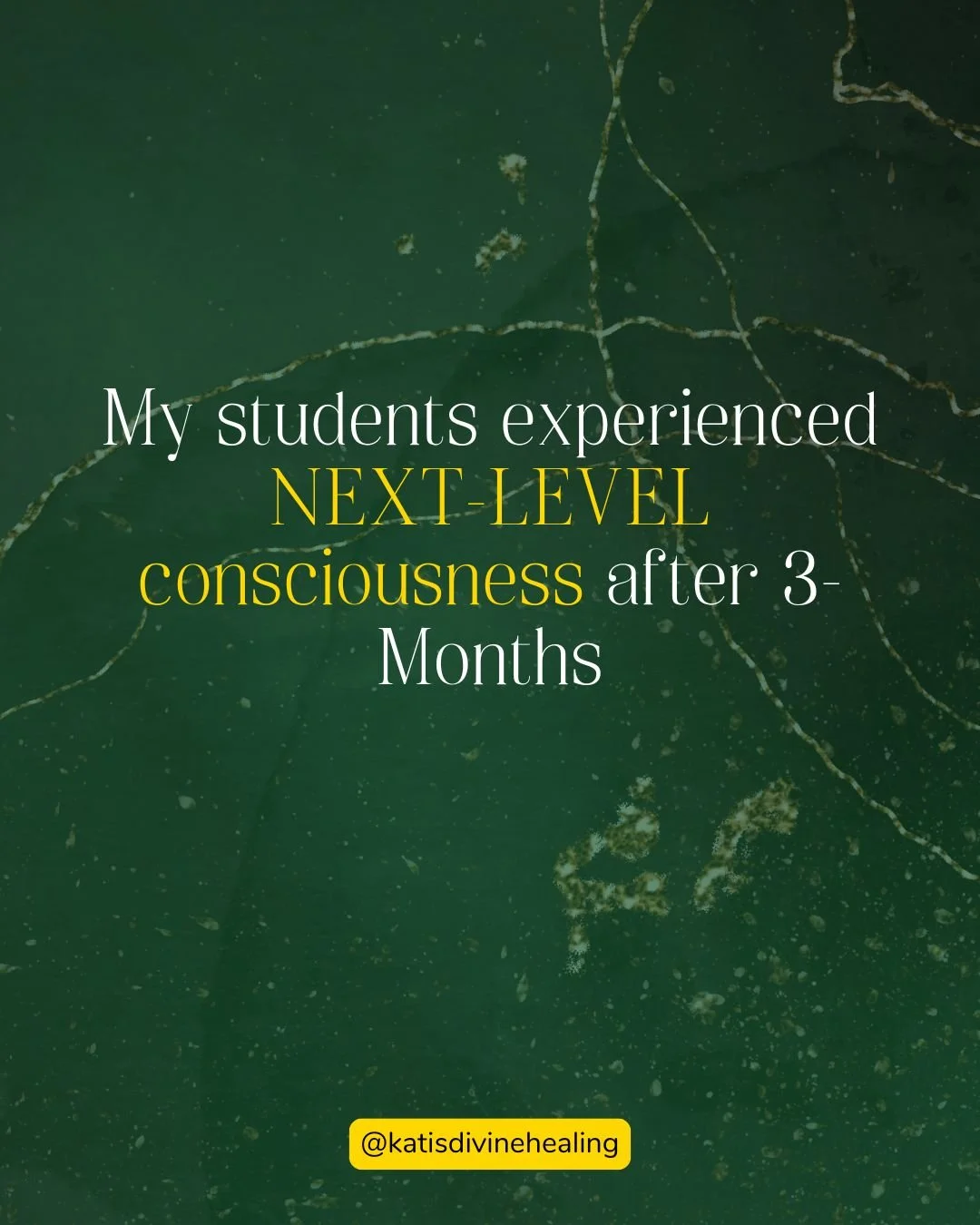 Text overlay on a dark green marble background that reads: 'My students experienced next-level consciousness after 3 months.' The bottom of the image contains a yellow rectangle with the text '@katisdivinehealing'.