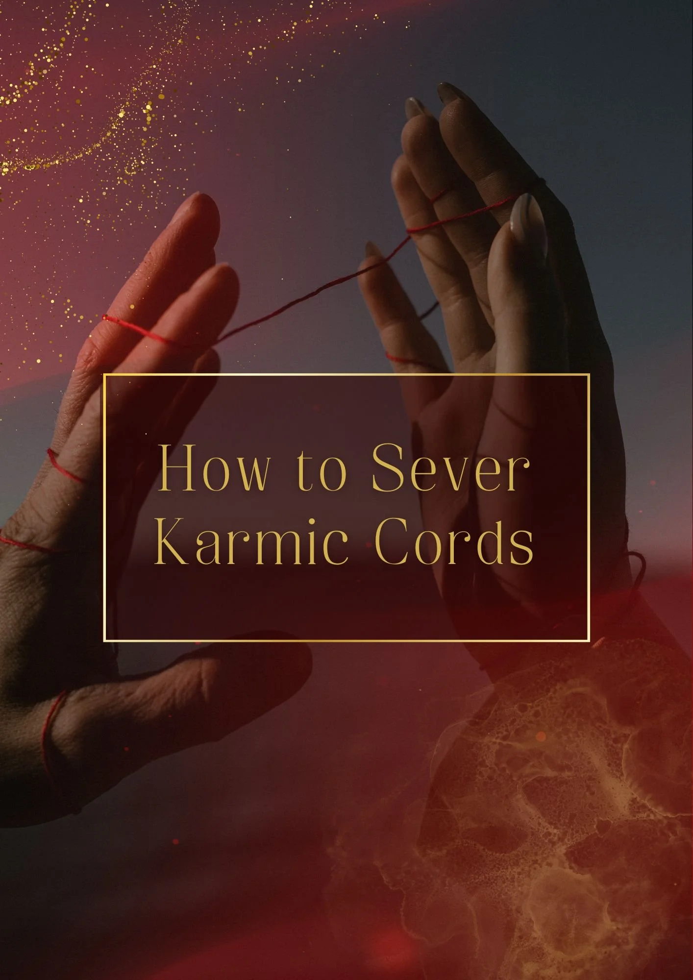 Hands with red strings wrapped around fingers, holding a string against a cosmic, starry background with swirling patterns and glowing particles, with a text overlay reading "How to Sever Karmic Cords."