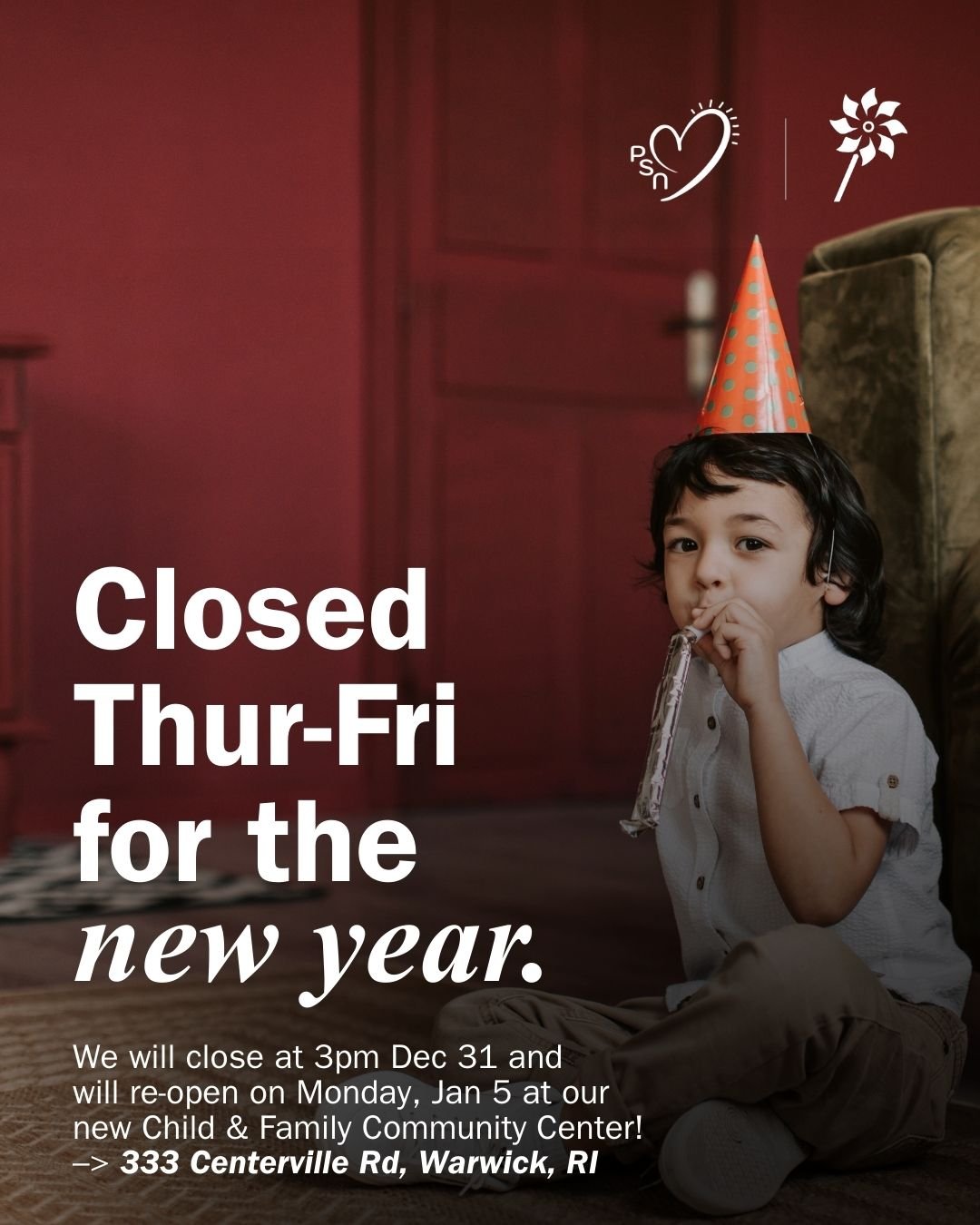 We will close at 3pm Dec 31 and
will re-open on Monday, Jan 5 at our new Child &amp; Family Community Center!
&ndash;> 333 Centerville Rd, Warwick, RI