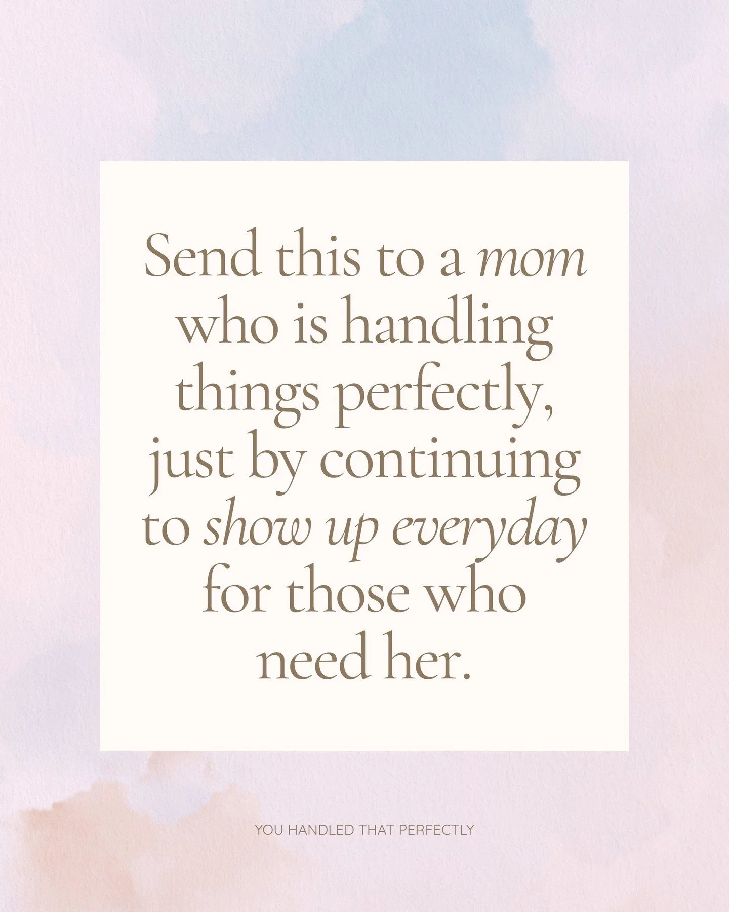 We all know them, we are them. Moms who need to know that on the hard days, in those moments where you feel like you're breaking, you're handling things perfectly because you are showing up, trying your best, and continuing to support and love those 