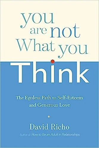 You Are Not What You Think: The Egoless Path to Self-Esteem and Generous Love&nbsp;by&nbsp;David Richo</a>&nbsp;