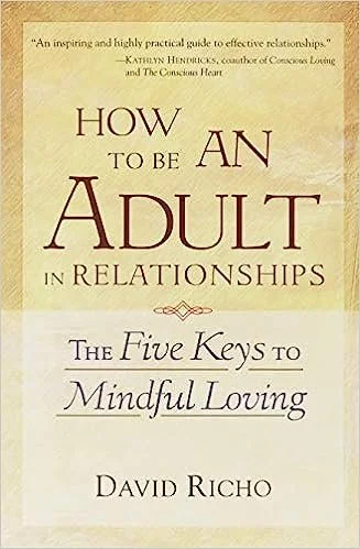 How to Be an Adult in Relationships: The 5 Keys to Mindful Loving by&nbsp;David Richo</a>&nbsp;