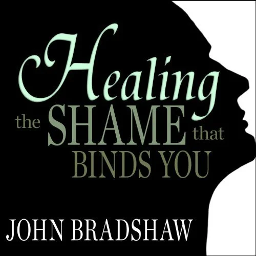 Healing the Shame That Binds You By: John Bradshaw