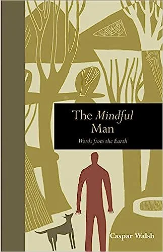 The Mindful Man: Words from the Earth by Caspar Walsh