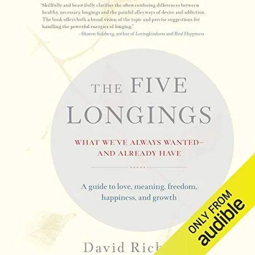 The Five Longings What We've Always Wanted - and Already Have By: David Richo