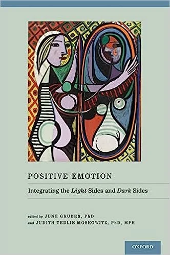 Positive Emotion: Integrating the Light Sides and Dark Sides by June Gruber, Judith Tedlie Moskowitz