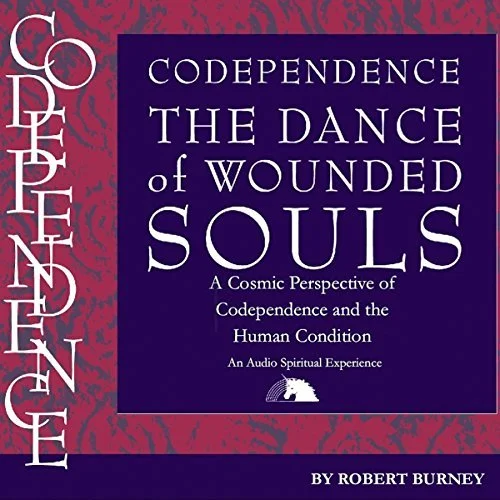 Codependence: The Dance of Wounded Souls A Cosmic Perspective of Codependence and the Human Condition By: Robert Burney